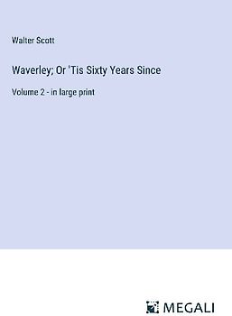 Waverley; Or 'Tis Sixty Years Since