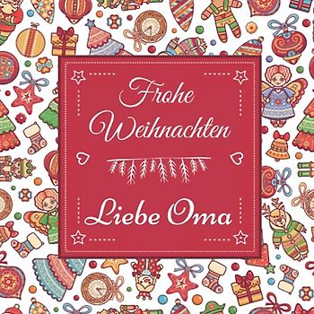 Frohe Weihnachten Liebe Oma: Großmutter Geschenkbuch mit 24 Weihnachtssprüchen und Weihnachtselementen zum Ausmalen
