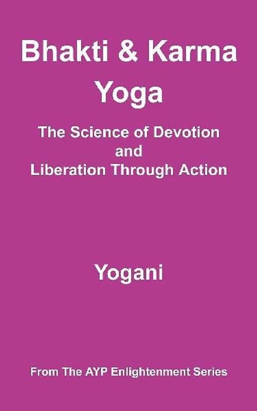 Bhakti and Karma Yoga - The Science of Devotion and Liberation Through Action