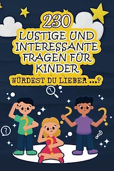 230 lustige und interessante Fragen für Kinder - Würdest du lieber…?