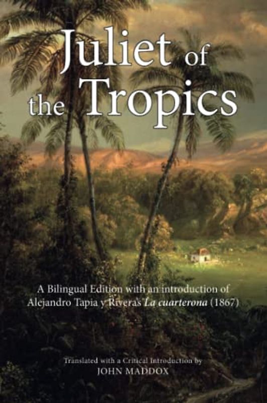 Juliet of the Tropics: A Bilingual Edition of Alejandro Tapia y Rivera's La cuarterona (1867)