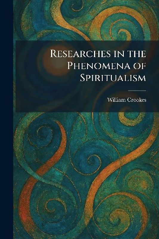 Researches in the Phenomena of Spiritualism