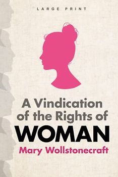 A Vindication of the Rights of Woman (Large Print Edition)