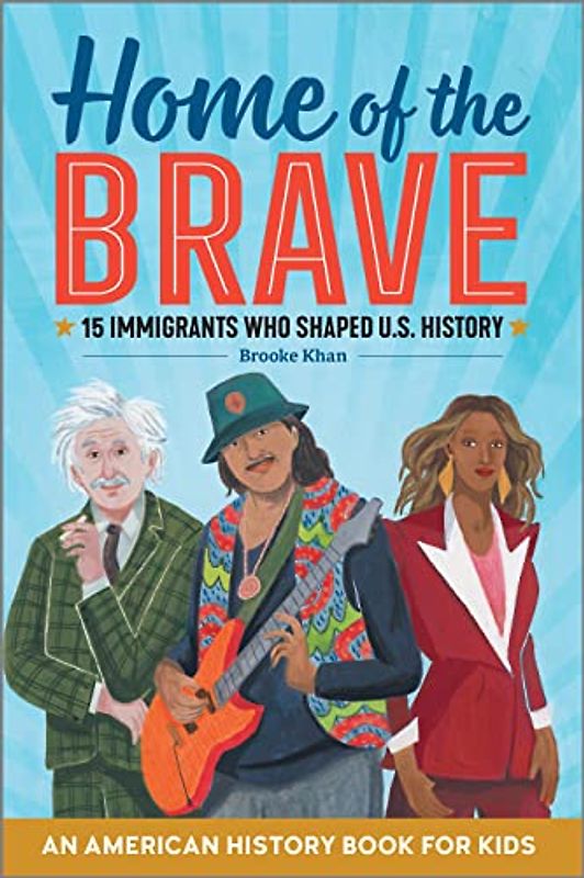 Home of the Brave: An American History Book for Kids: 15 Immigrants Who Shaped U.S. History (Biographies for Kids)