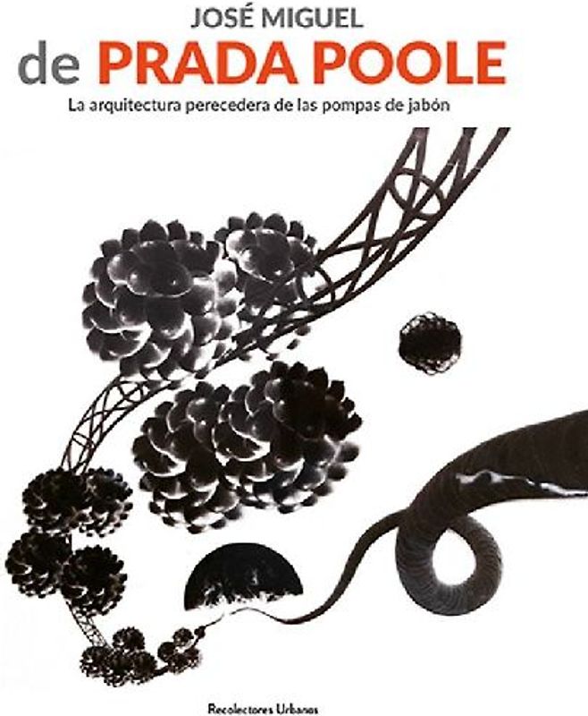 José miguel de Prada Poole : la arquitectura perecedera de las pompas de jabo?n