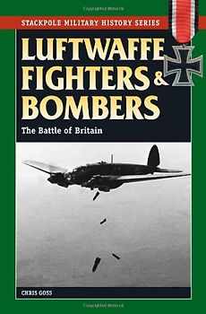 Luftwaffe Fighters and Bombers: The Battle of Britain (Stackpole Military History) - Goss, Chris