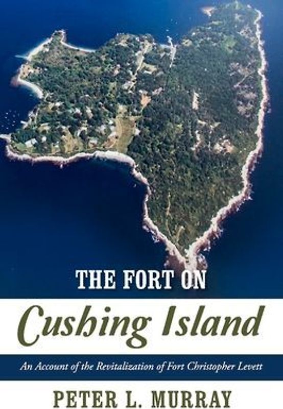 The Fort on Cushing Island: An Account of the Revitalization of Fort Christopher Levett