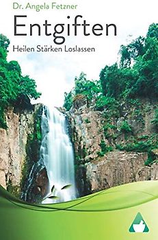 Entgiften: Heilen Stärken Loslassen