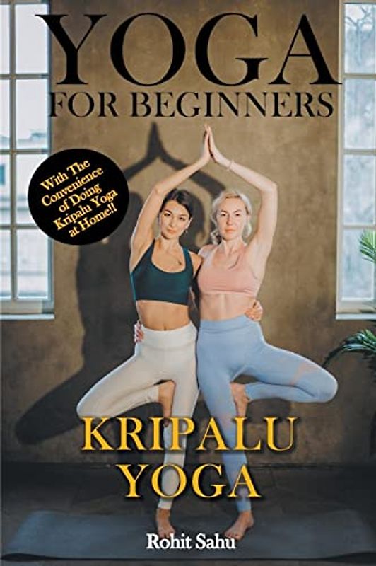 Yoga For Beginners: Kripalu Yoga: With The Convenience of Doing Kripalu Yoga At Home!!