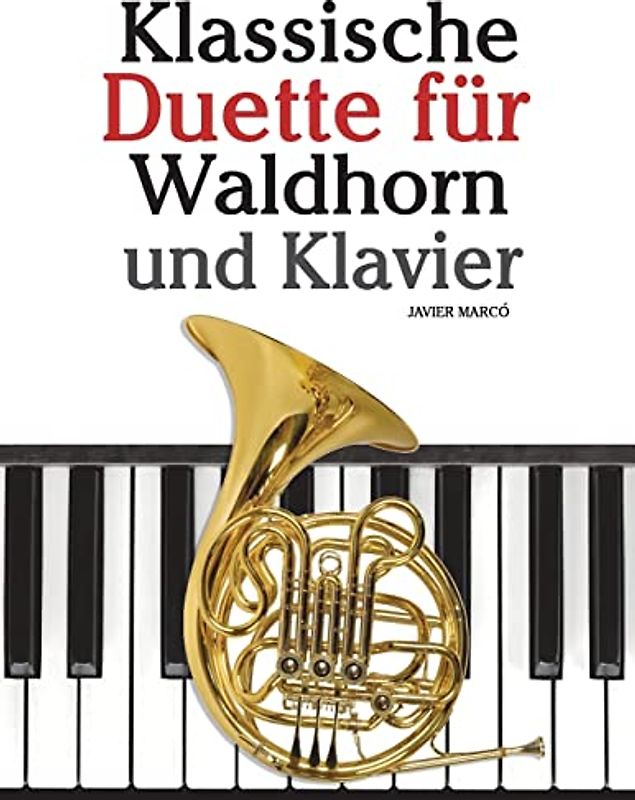 Klassische Duette für Waldhorn und Klavier: Waldhorn für Anfänger. Mit Musik von Bach, Strauss, Tchaikovsky und anderen Komponisten