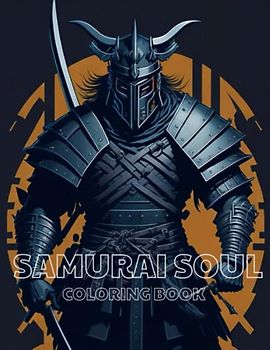 Samurai Soul: A Vibrant Journey into Japanese Warriors: Embark on a Colorful Quest through the Way of the Warrior