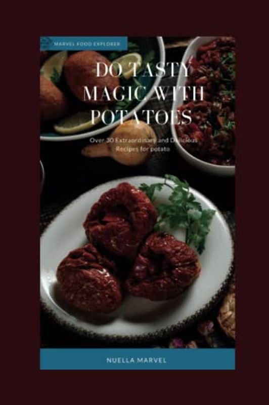 Do Tasty magic with potatoes: Over 30 Extraordinary and delicious recipes for potato lovers