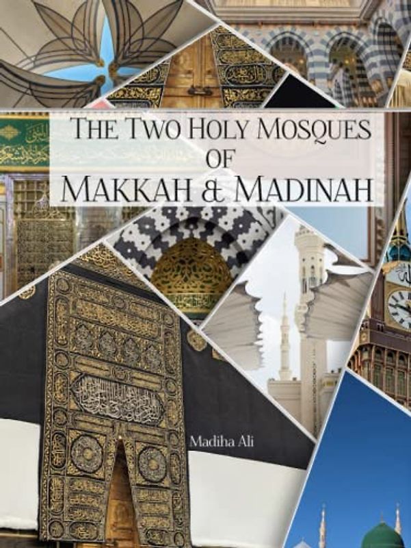 The Holy Mosques of Makkah & Madinah : Captured from a Pilgrim’s Lens: Coffee Table Photobook