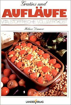 Gratins und Aufläufe. Vitalstoffreiche Vollwertkost