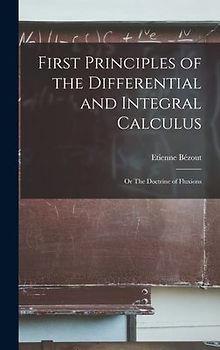 First Principles of the Differential and Integral Calculus