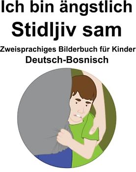 Deutsch-Bosnisch Ich bin ängstlich / Stidljiv sam Zweisprachiges Bilderbuch für Kinder