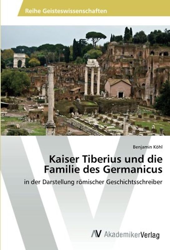 Kaiser Tiberius und die Familie des Germanicus: in der Darstellung römischer Geschichtsschreiber