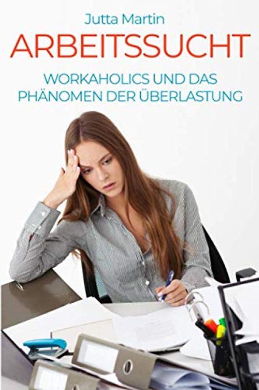 Arbeitssucht: Workaholics und das Phänomen der Überlastung