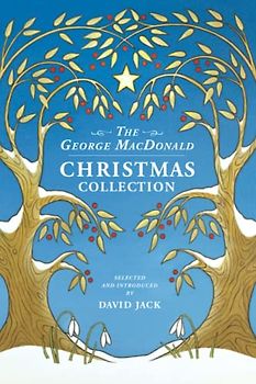 The George MacDonald Christmas Collection: An All-New Assortment of Festive Tales and Poems by the man who inspired C S Lewis (Unabridged, with Illustrations)