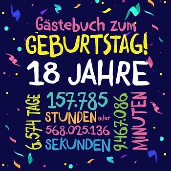 Gästebuch zum Geburtstag ~ 18 Jahre: Deko zur Feier vom 18.Geburtstag für Mann oder Frau - 18 Jahre - Geschenkidee & Dekoration für Glückwünsche und Fotos der Gäste