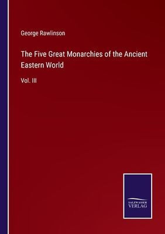 The Five Great Monarchies of the Ancient Eastern World
