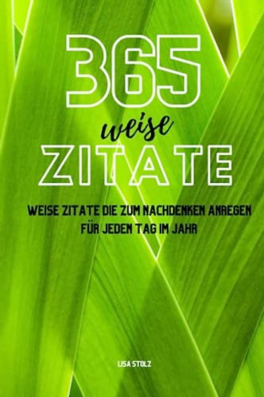 365 weise Zitate: weise Zitate die zum Nachdenken anregen für jeden Tag im Jahr