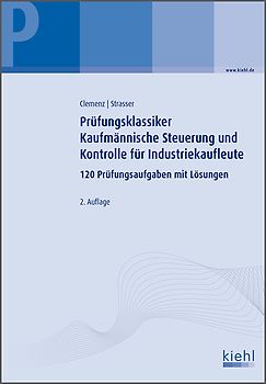 Prüfungsklassiker Kaufmännische Steuerung und Kontrolle für Industriekaufleute. 120 Prüfungsaufgaben mit Lösungen.