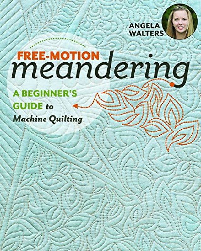 Free-Motion Meandering"a Beginner's Guide to Machine Quilting