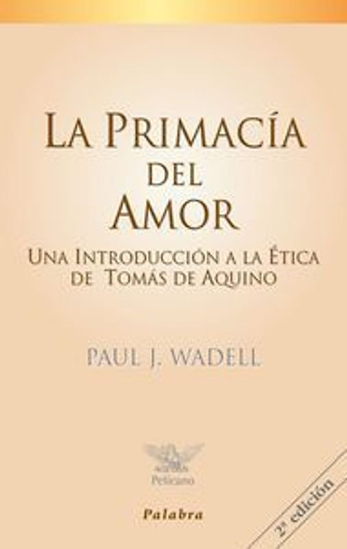 La primacía del amor : una introducción a la ética de Tomás de Aquino