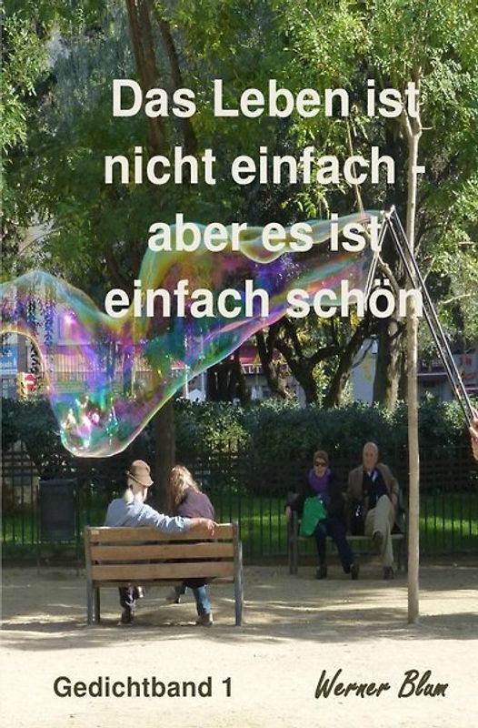 Gedichte von Werner Blum / Das Leben ist nicht einfach - aber es ist einfach schön