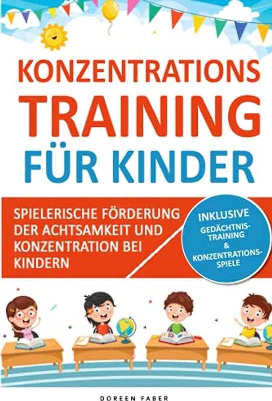 Konzentrationstraining für Kinder - spielerische Förderung der Achtsamkeit und Konzentration bei Kindern: mehr Aufmerksamkeit und Stillsitzen durch gezielte Übungen für Kids ab 5 Jahren