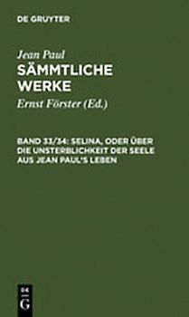 Jean Paul: Jean Paul’s Sämmtliche Werke / Selina, oder Über die Unsterblichkeit der Seele. Aus Jean Paul’s Leben
