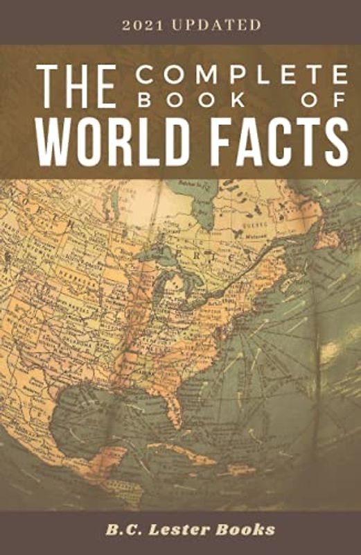 The Complete Book of World Facts: A concise country and continent handbook, with country maps and world geography stats for cities, highest mountains, largest islands and more.