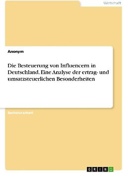 Die Besteuerung von Influencern in Deutschland. Eine Analyse der ertrag- und umsatzsteuerlichen Besonderheiten