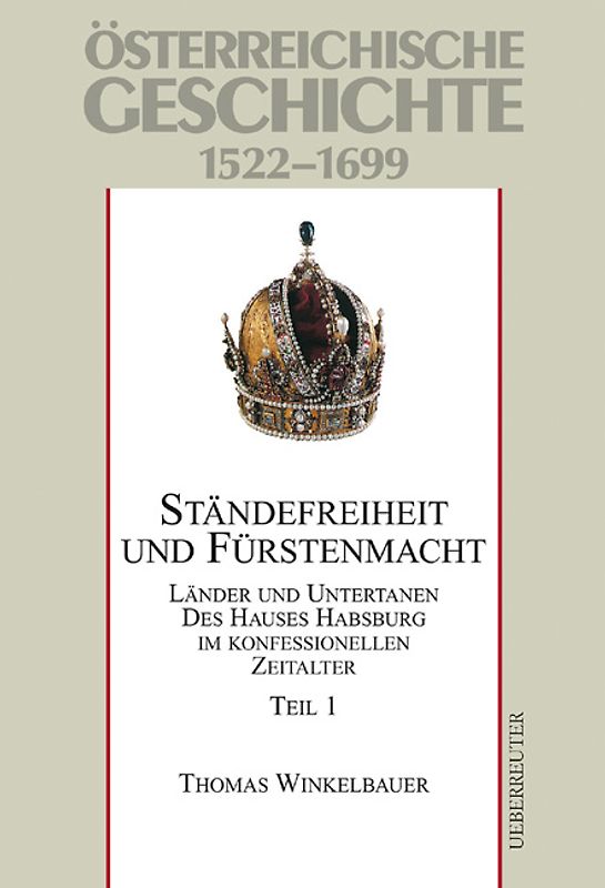 Österreichische Geschichte / Ständefreiheit und Fürstenmacht. Teil 1. Länder und Untertanen des Hauses Habsburg im konfessionellen Zeitalter