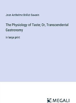 The Physiology of Taste; Or, Transcendental Gastronomy