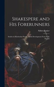 Shakespere and His Forerunners; Studies in Elizabethan Poetry and Its Development From Early English