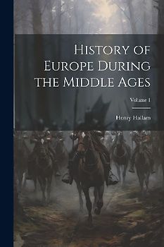 History of Europe During the Middle Ages; Volume 1
