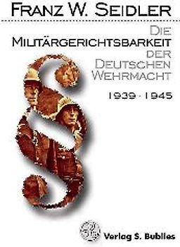Die Militärgerichtsbarkeit der Deutschen Wehrmacht