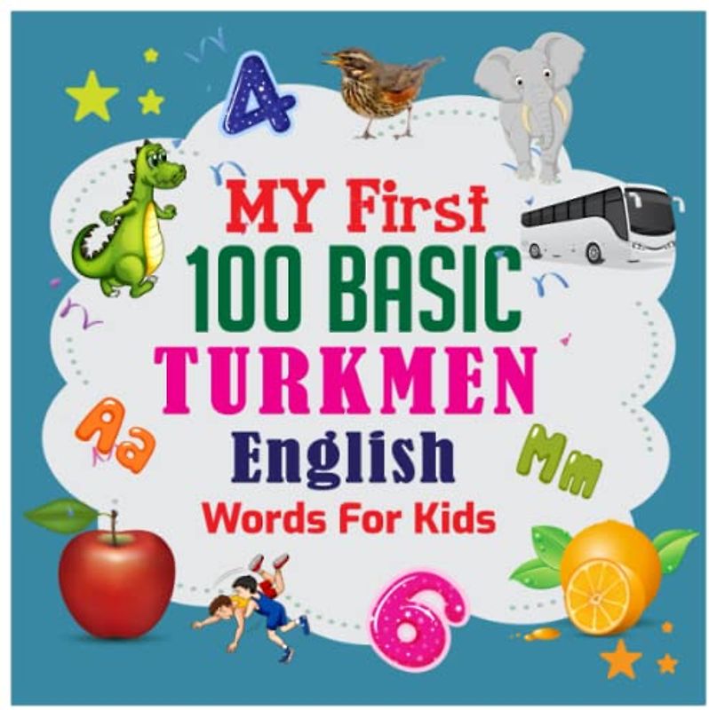 My First 100 Basic Turkmen - English Words For Kids: An excellent Turkmen - English wordbook for bilingual children. Animals, Fruits, Vegetables, ... with colorful child-friendly illustrations.