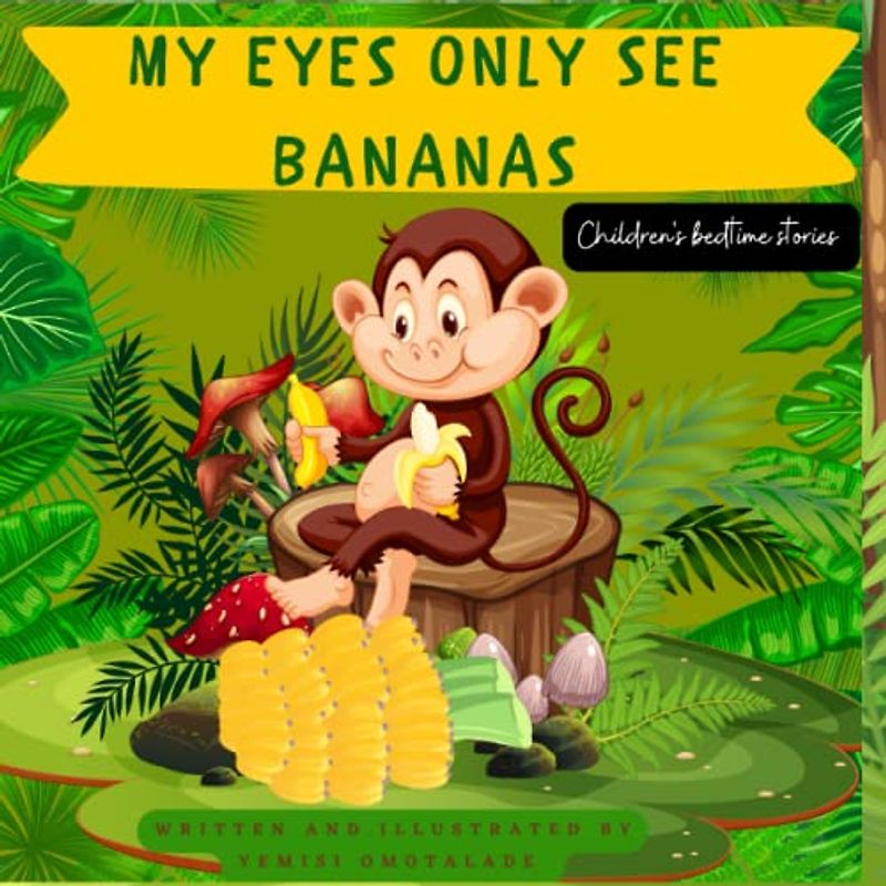 MY EYES ONLY SEE BANANAS: Children's bedtime time stories. Children's short stories. Children's picture book. Children's monkey book. Children's new experience book.Children's book for boys and girls