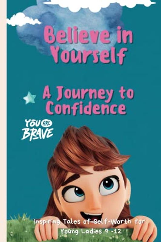 Believe in Yourself: A Journey to Confidence: Inspiring Tales of Self-Worth for Young Ladies 9 -12