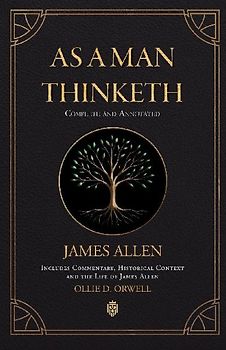 As a Man Thinketh | Complete and Annotated | Includes  Commentary, Historical Context and the Life of James Allen