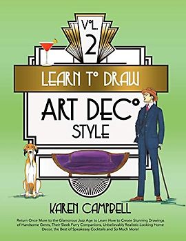 Learn to Draw Art Deco Style Vol. 2: Return Once More to the Glamorous Jazz Age to Learn How to Create Stunning Drawings of Handsome Gents, Their ... (Learn to Draw Art Deco Vol. 2, Band 2)
