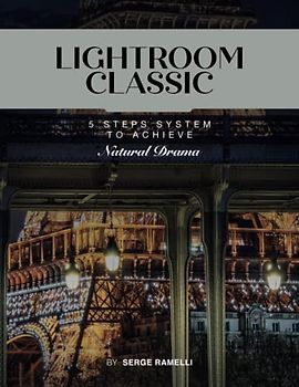 Lightroom Classic 5 steps system to achieve Natural Drama: Learn Lightroom the easy way