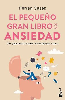 El Pequeño Gran Libro de la Ansiedad: Una Guía Práctica Para Vencerla Paso a Paso / The Little Big Book of Anxiety