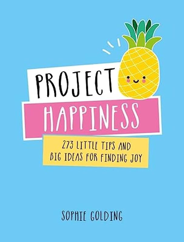 Project Happiness: 273 Little Tips and Big Ideas for Finding Joy