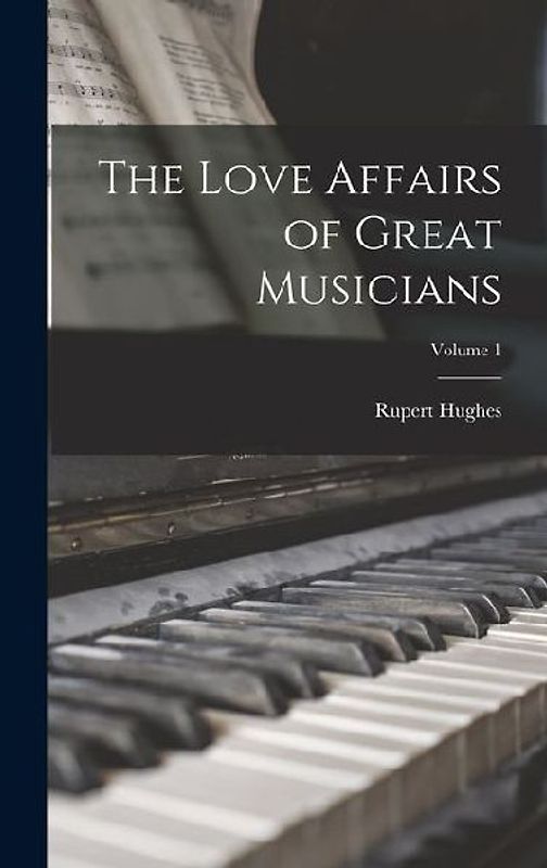 The Love Affairs of Great Musicians; Volume 1