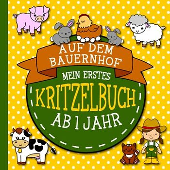 Kritzelbuch ab 1 Jahr: Auf dem Bauernhof: Liebevoll gestaltetes Malbuch für Kleinkinder ab 1 Jahr mit lustigen Tiermotiven (Kritzelbücher ab 1, Band 7)