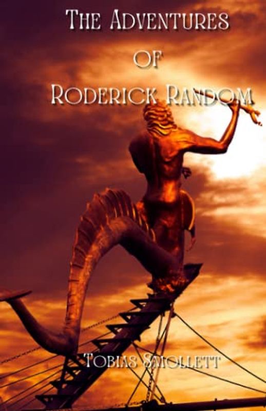 The Adventures of Roderick Random: Life and Times of the Scottish rogue Roderick Random.: Original 18th Century Full Text (Annotated)